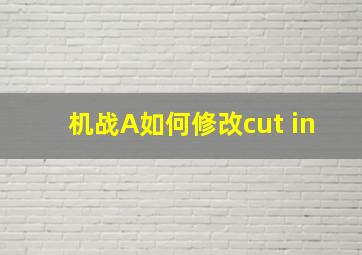 机战A如何修改cut in